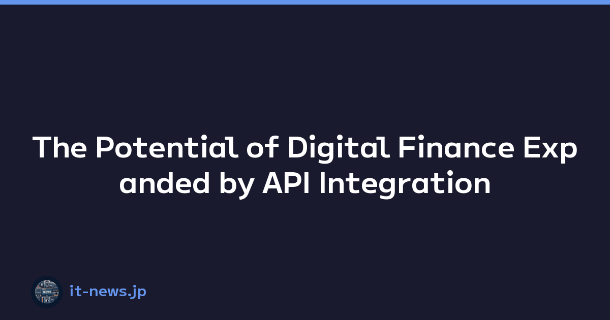 The Potential of Digital Finance Expanded by API Integration
