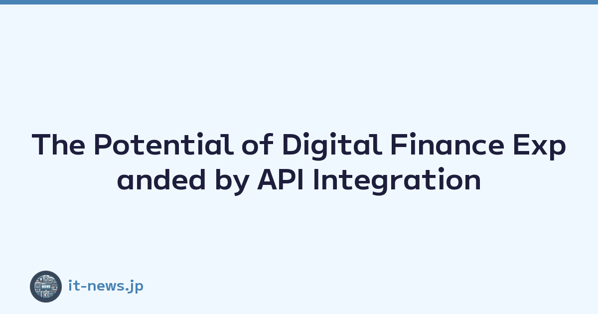 The Potential of Digital Finance Expanded by API Integration