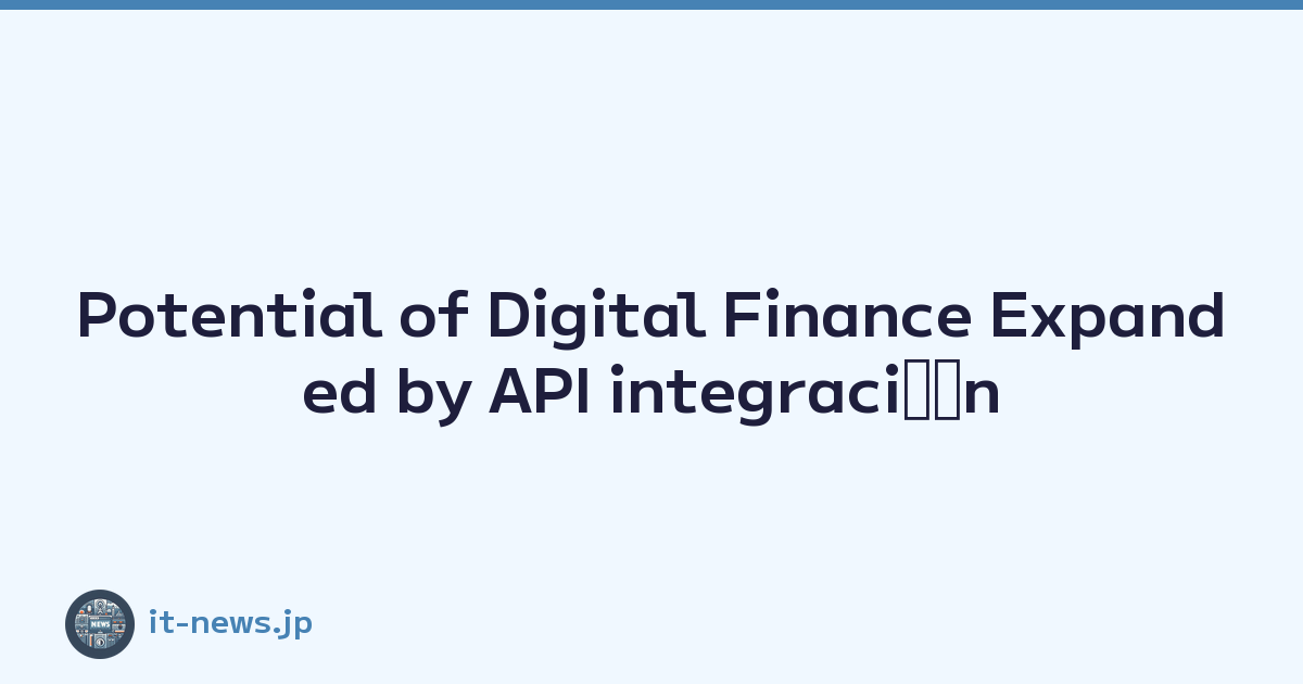 Potential of Digital Finance Expanded by API integraciﾃｳn