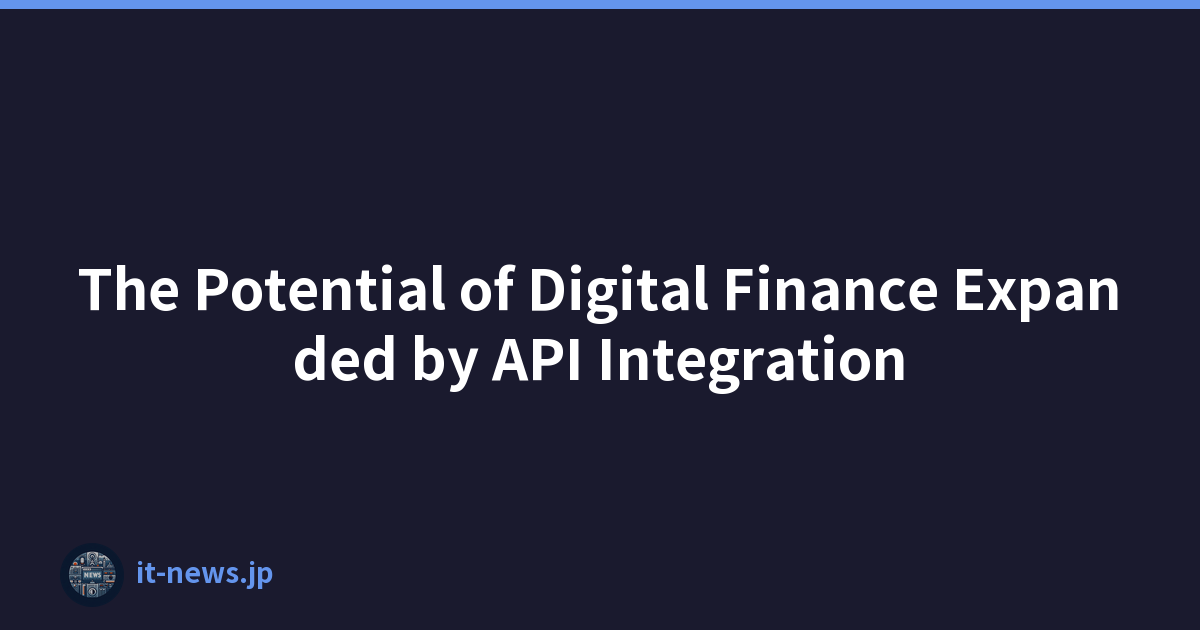 The Potential of Digital Finance Expanded by API Integration