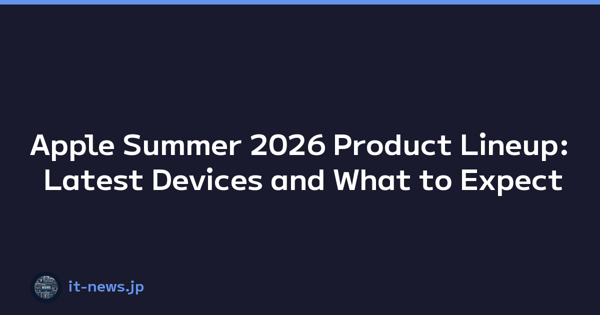 Apple Summer 2026 Product Lineup: Latest Devices and What to Expect