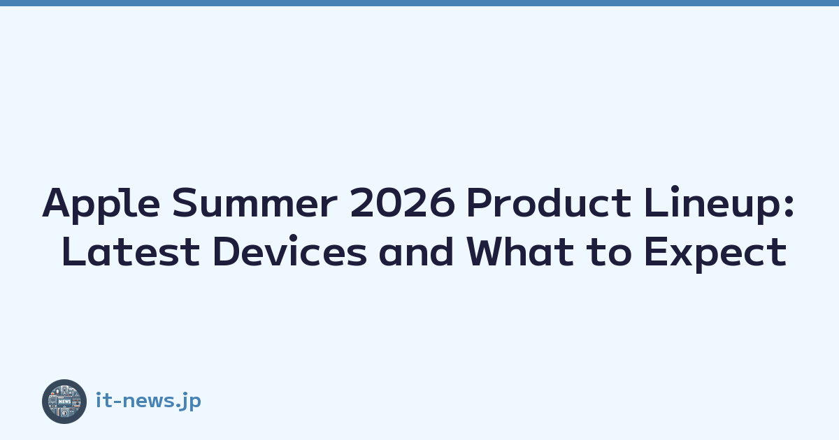 Apple Summer 2026 Product Lineup: Latest Devices and What to Expect