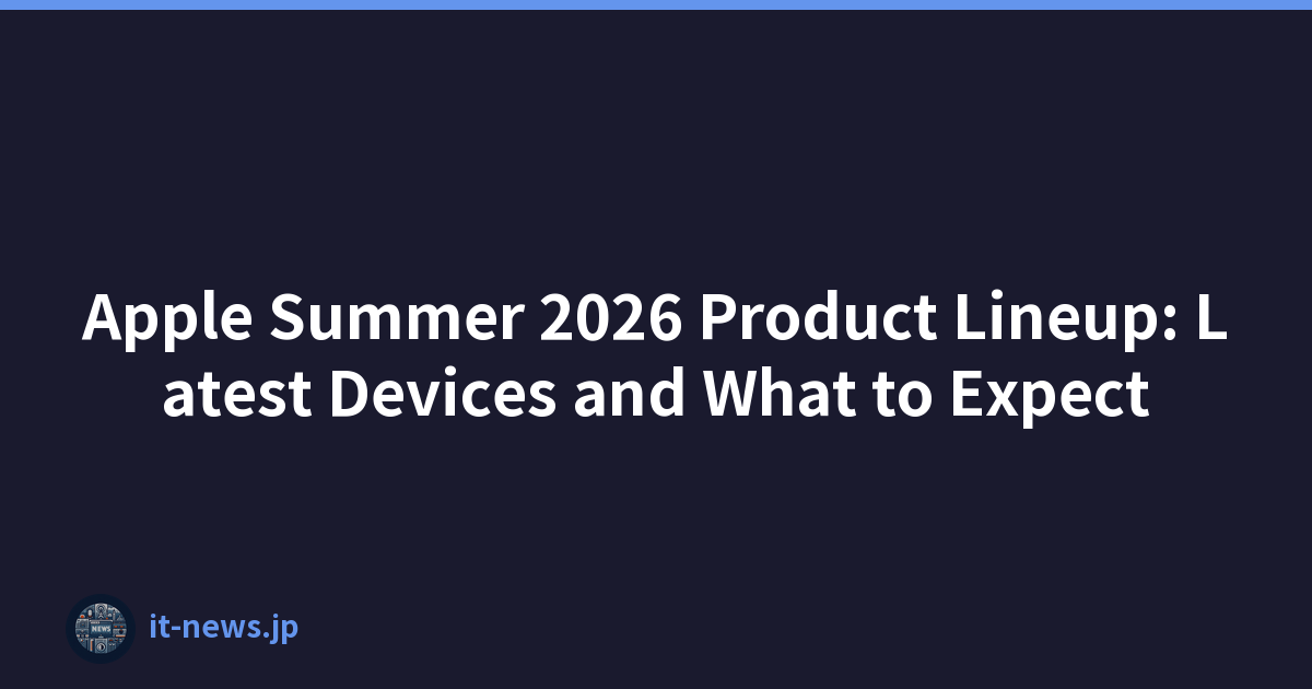 Apple Summer 2026 Product Lineup: Latest Devices and What to Expect