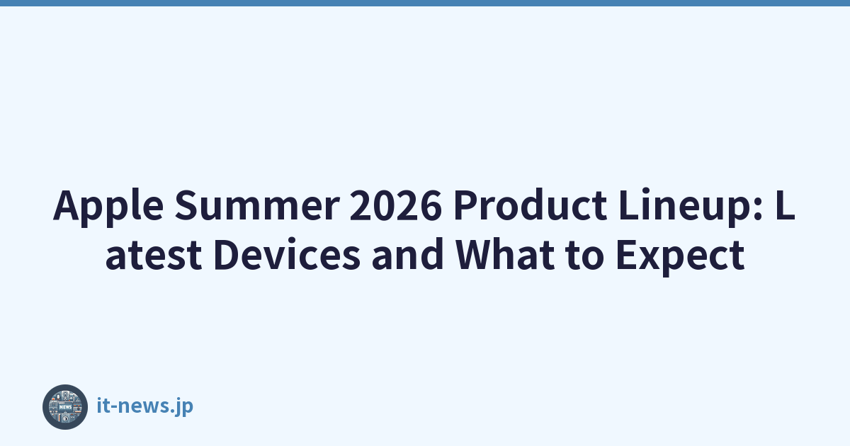 Apple Summer 2026 Product Lineup: Latest Devices and What to Expect