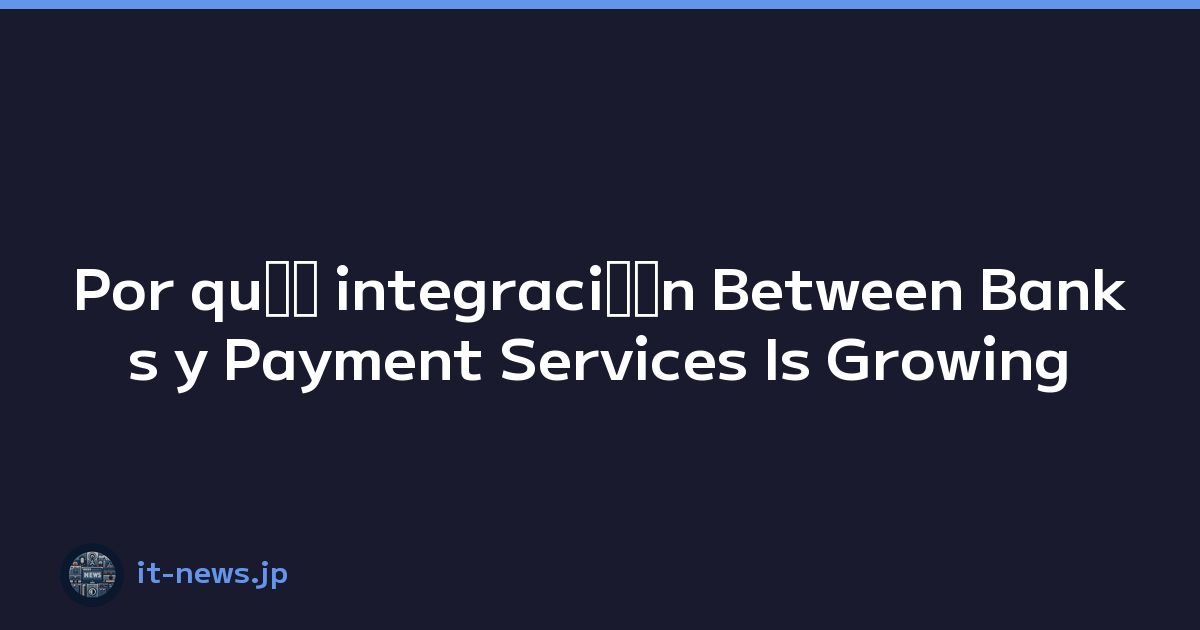 Por quﾃｩ integraciﾃｳn Between Banks y Payment Services Is Growing