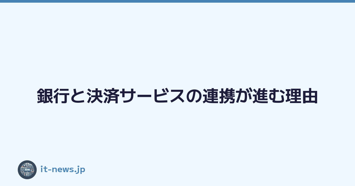 銀行と決済サービスの連携が進む理由