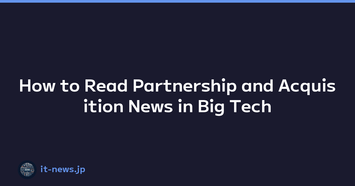 How to Read Partnership and Acquisition News in Big Tech