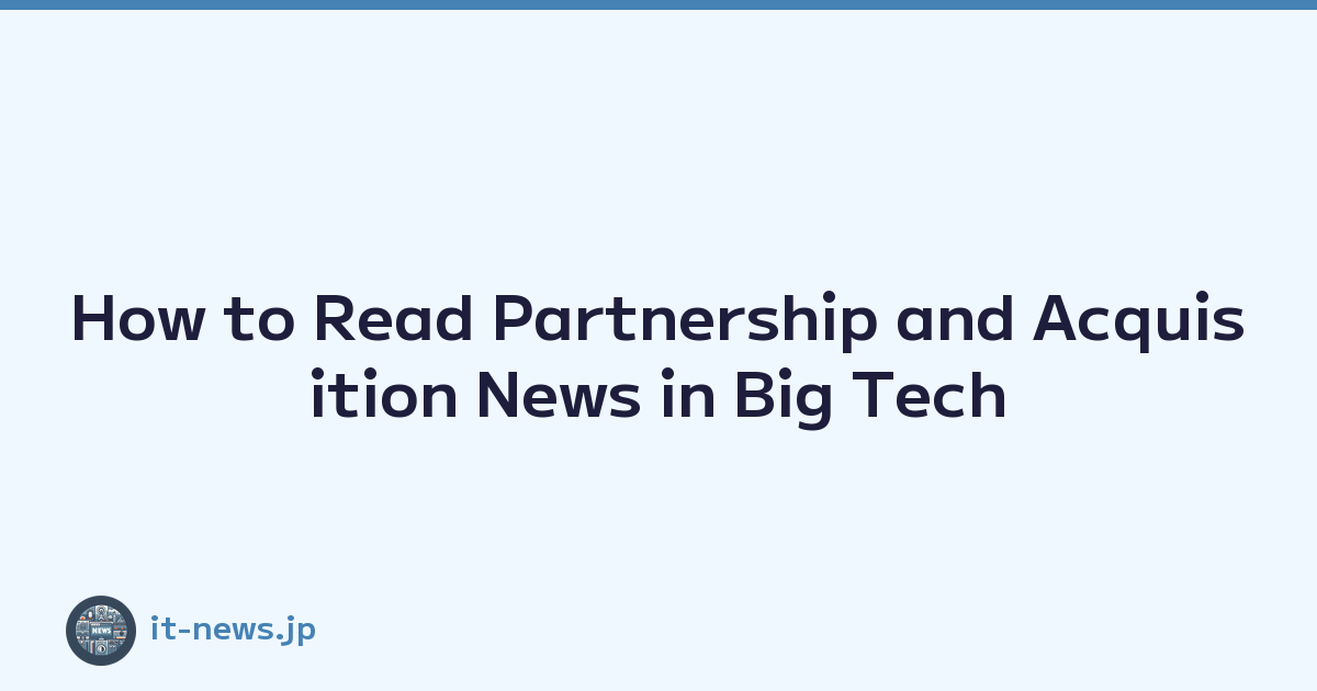 How to Read Partnership and Acquisition News in Big Tech