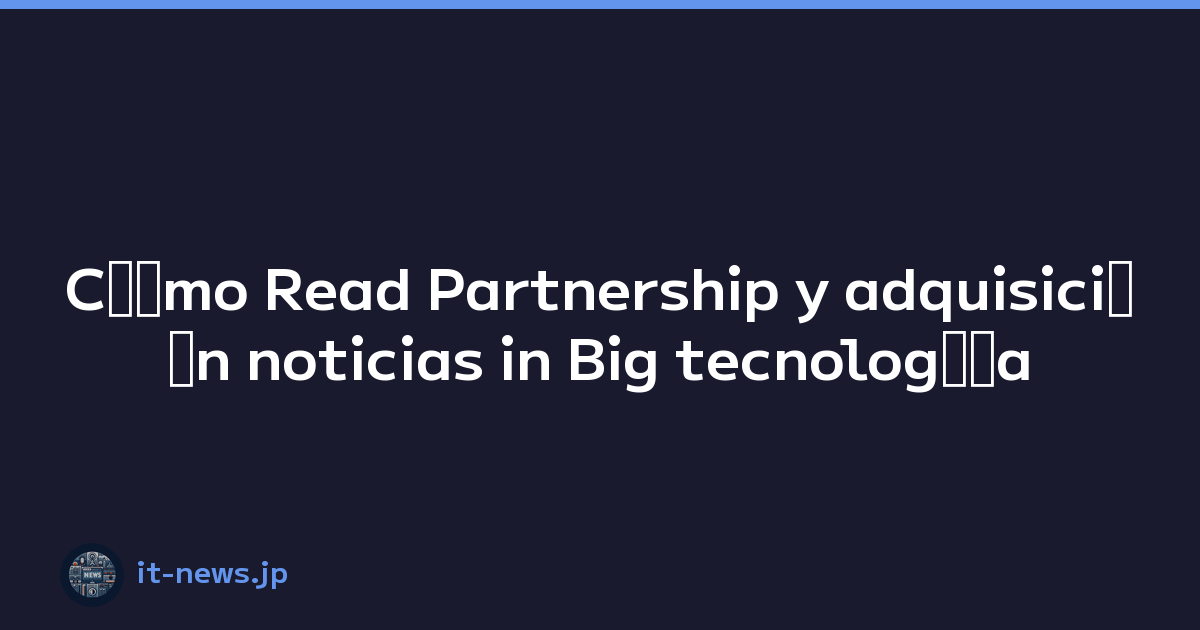 Cﾃｳmo Read Partnership y adquisiciﾃｳn noticias in Big tecnologﾃｭa