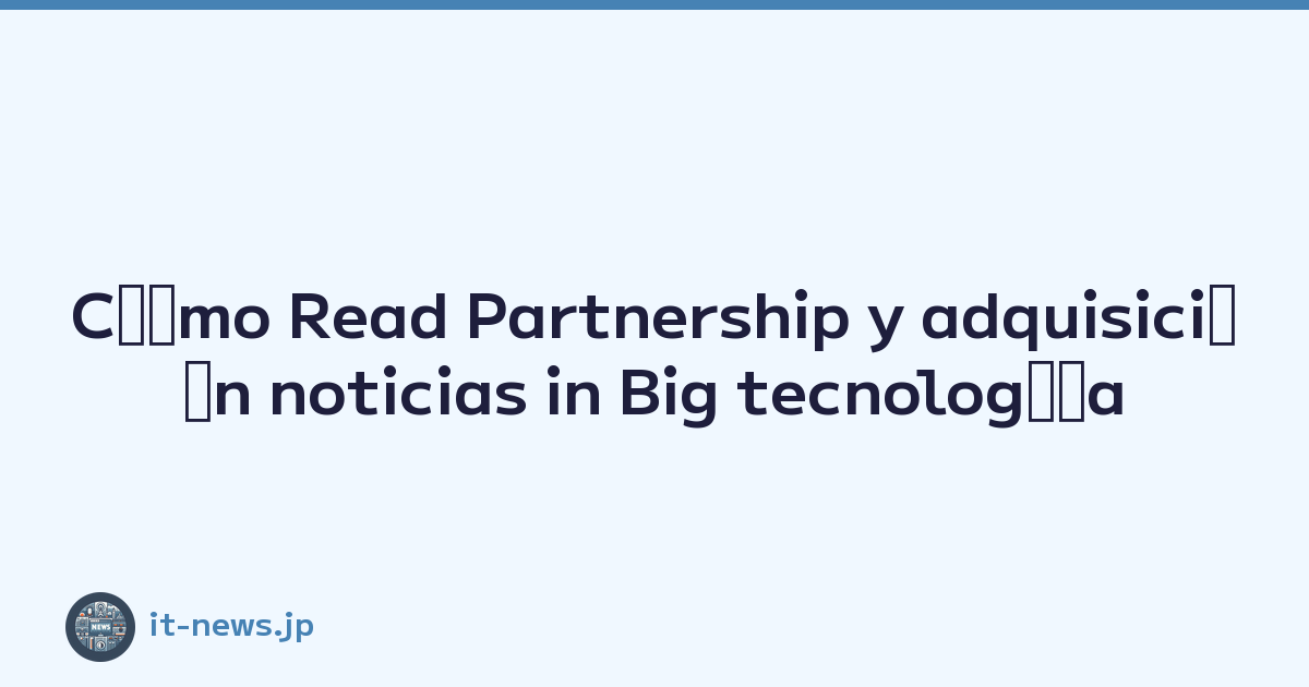 Cﾃｳmo Read Partnership y adquisiciﾃｳn noticias in Big tecnologﾃｭa