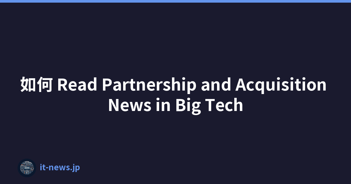 如何 Read Partnership and Acquisition News in Big Tech