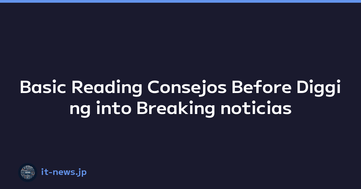 Basic Reading Consejos Before Digging into Breaking noticias