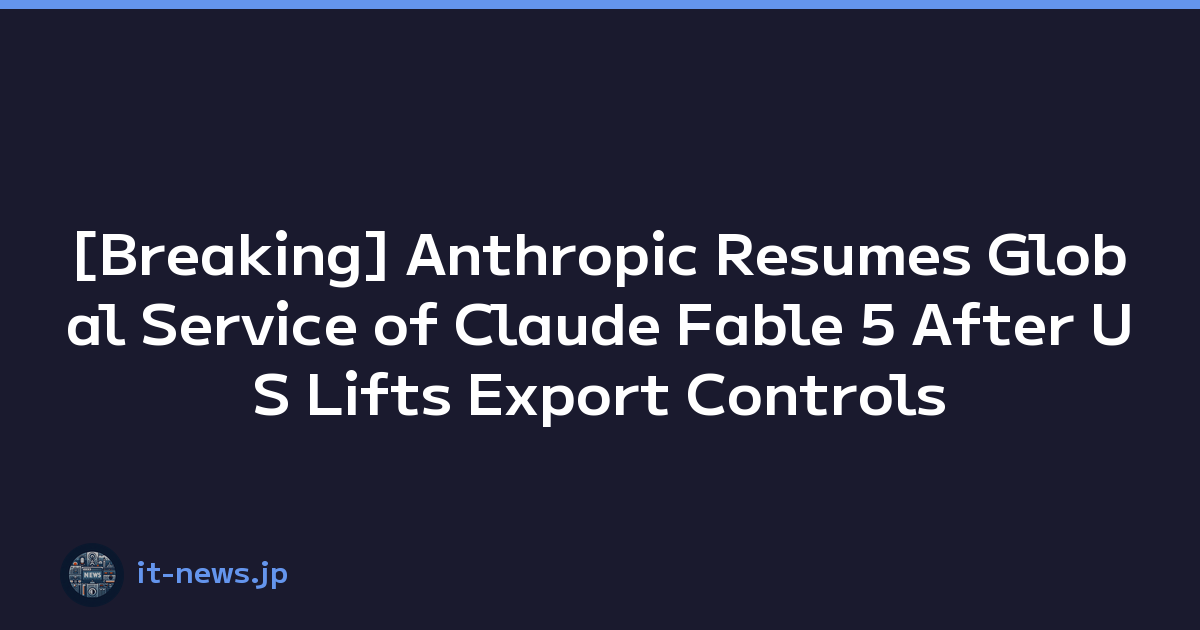 [Breaking] Anthropic Resumes Global Service of Claude Fable 5 After US Lifts Export Controls