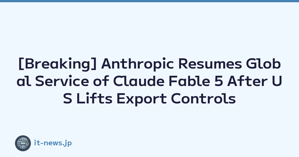 [Breaking] Anthropic Resumes Global Service of Claude Fable 5 After US Lifts Export Controls