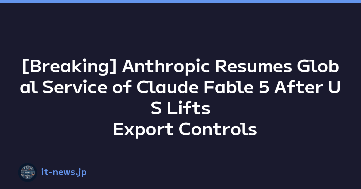 [Breaking] Anthropic Resumes Global Service of Claude Fable 5 After US Lifts Export Controls