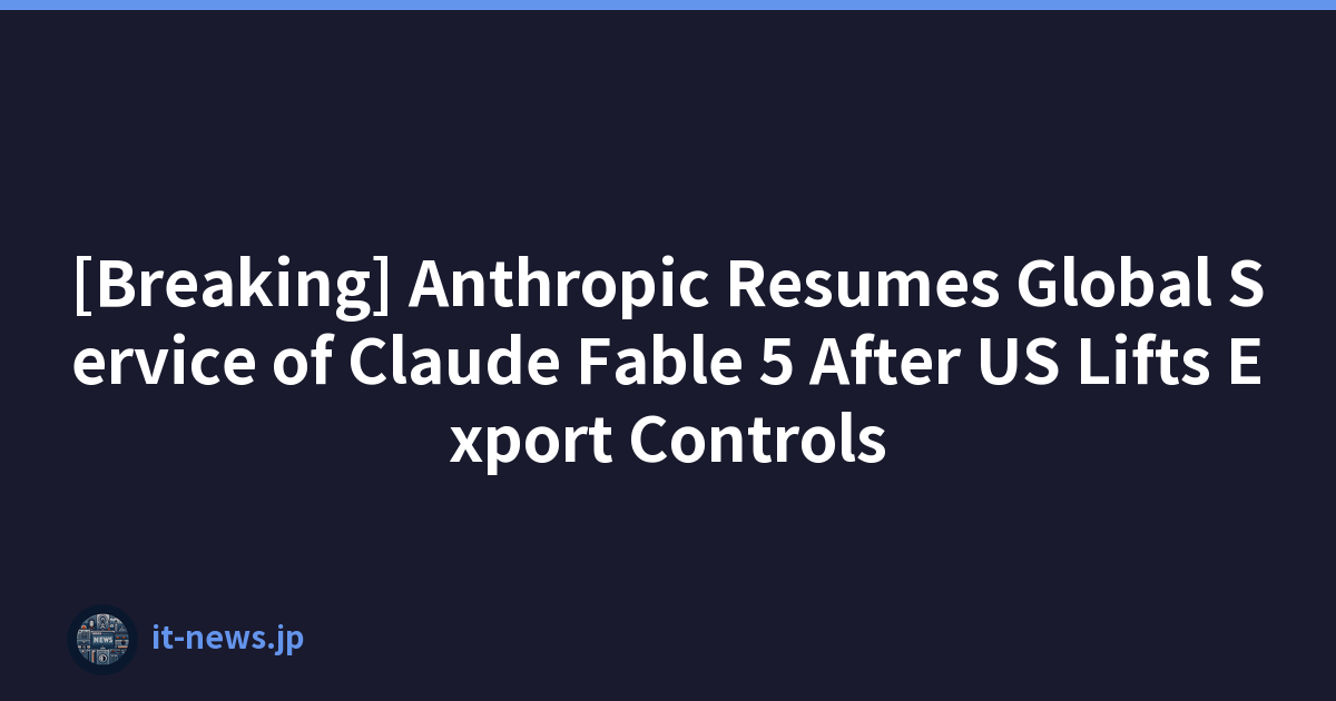 [Breaking] Anthropic Resumes Global Service of Claude Fable 5 After US Lifts Export Controls