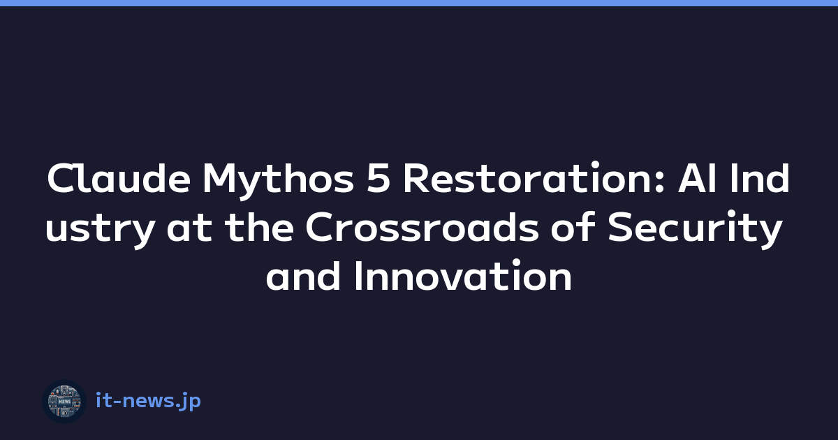 Claude Mythos 5 Restoration: AI Industry at the Crossroads of Security and Innovation