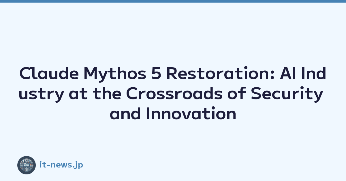 Claude Mythos 5 Restoration: AI Industry at the Crossroads of Security and Innovation