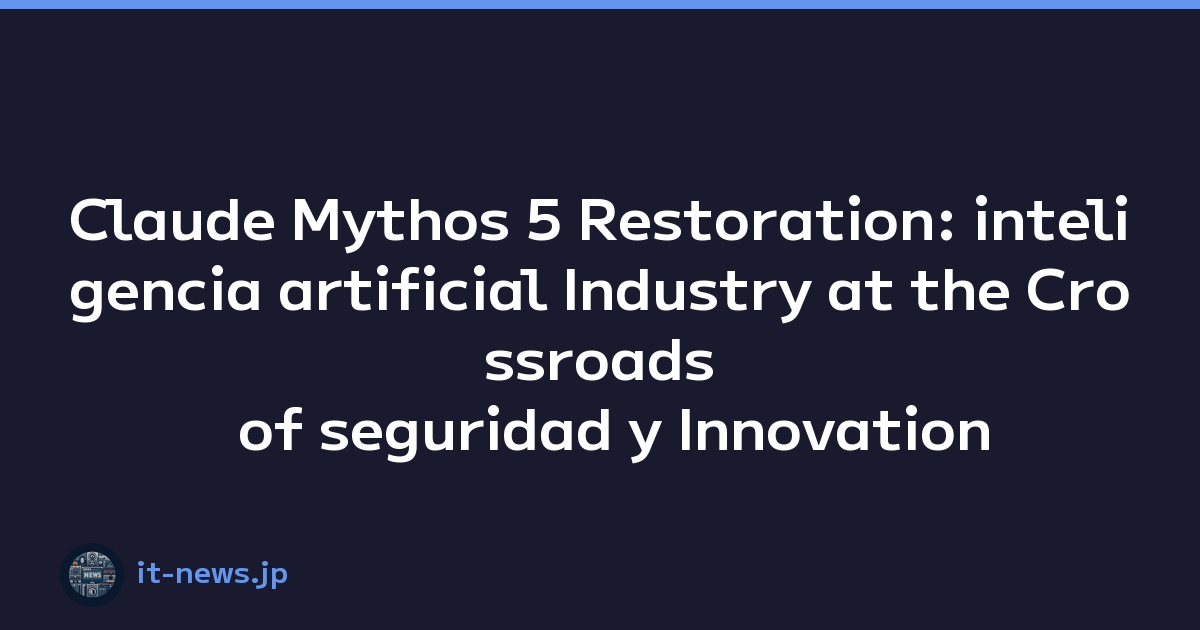 Claude Mythos 5 Restoration: inteligencia artificial Industry at the Crossroads of seguridad y Innovation