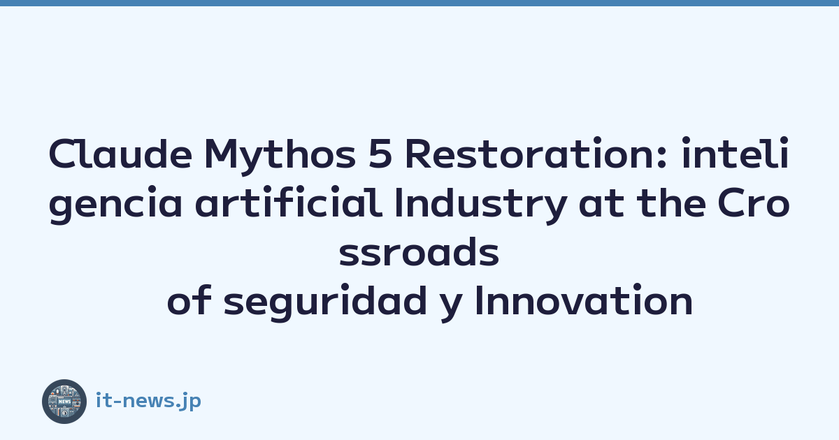 Claude Mythos 5 Restoration: inteligencia artificial Industry at the Crossroads of seguridad y Innovation