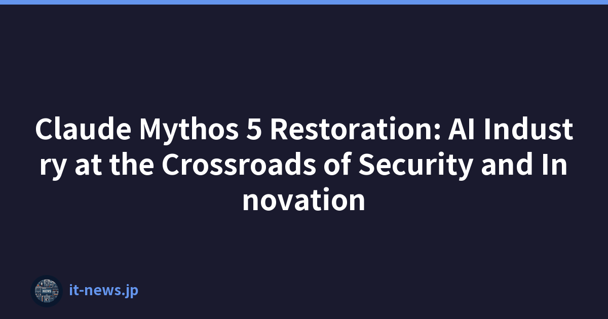 Claude Mythos 5 Restoration: AI Industry at the Crossroads of Security and Innovation