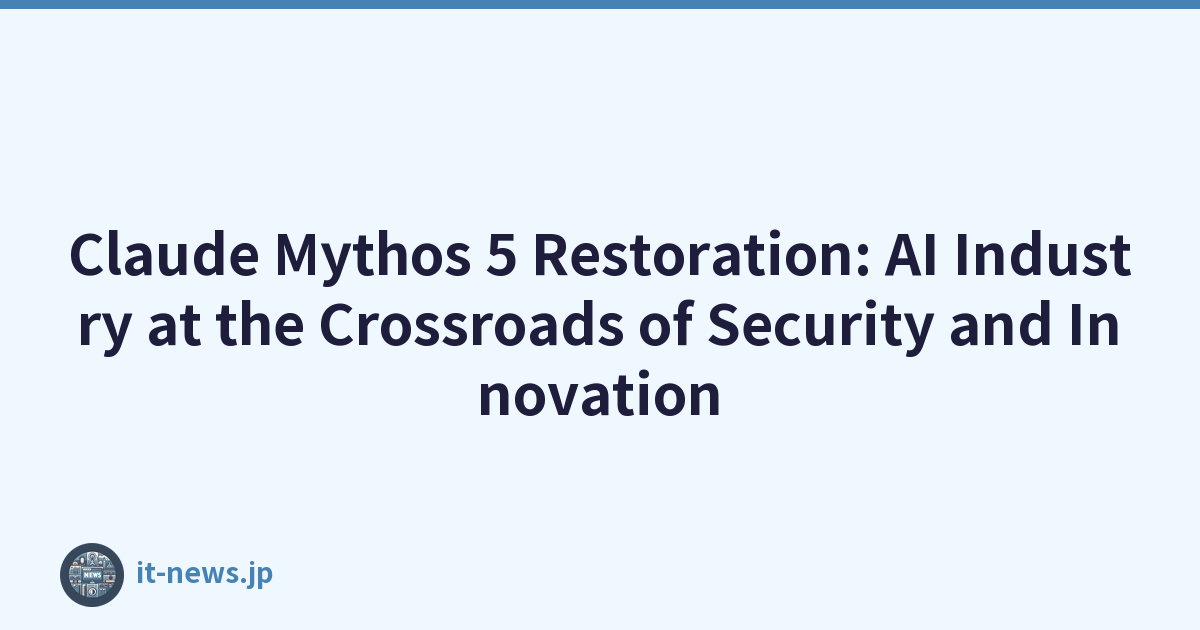 Claude Mythos 5 Restoration: AI Industry at the Crossroads of Security and Innovation