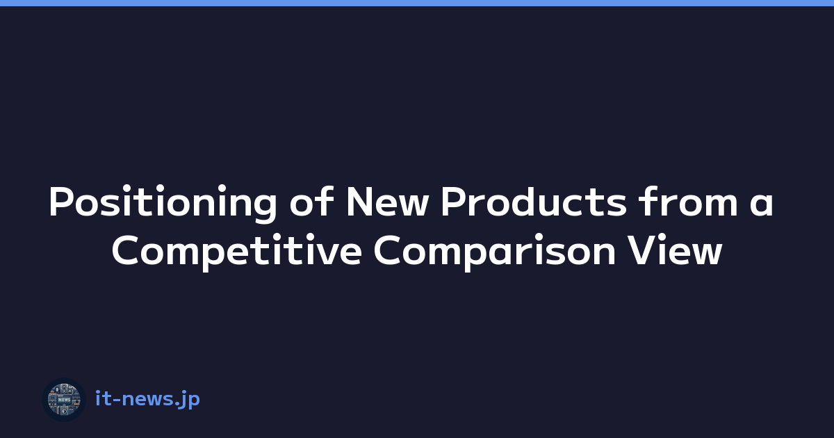 Positioning of New Products from a Competitive Comparison View