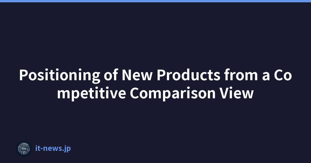 Positioning of New Products from a Competitive Comparison View