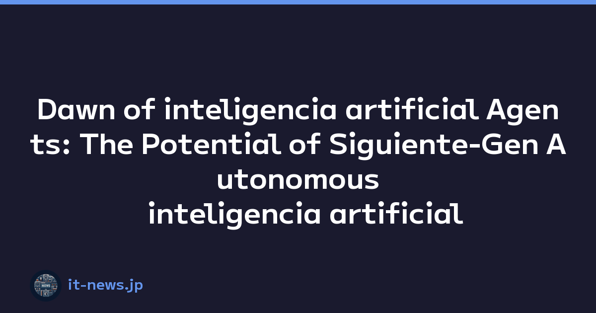 Dawn of inteligencia artificial Agents: The Potential of Siguiente-Gen Autonomous inteligencia artificial