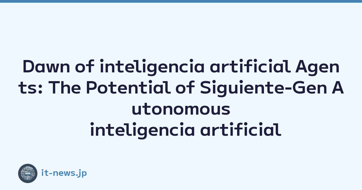 Dawn of inteligencia artificial Agents: The Potential of Siguiente-Gen Autonomous inteligencia artificial