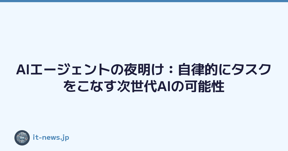 AIエージェントの夜明け：自律的にタスクをこなす次世代AIの可能性