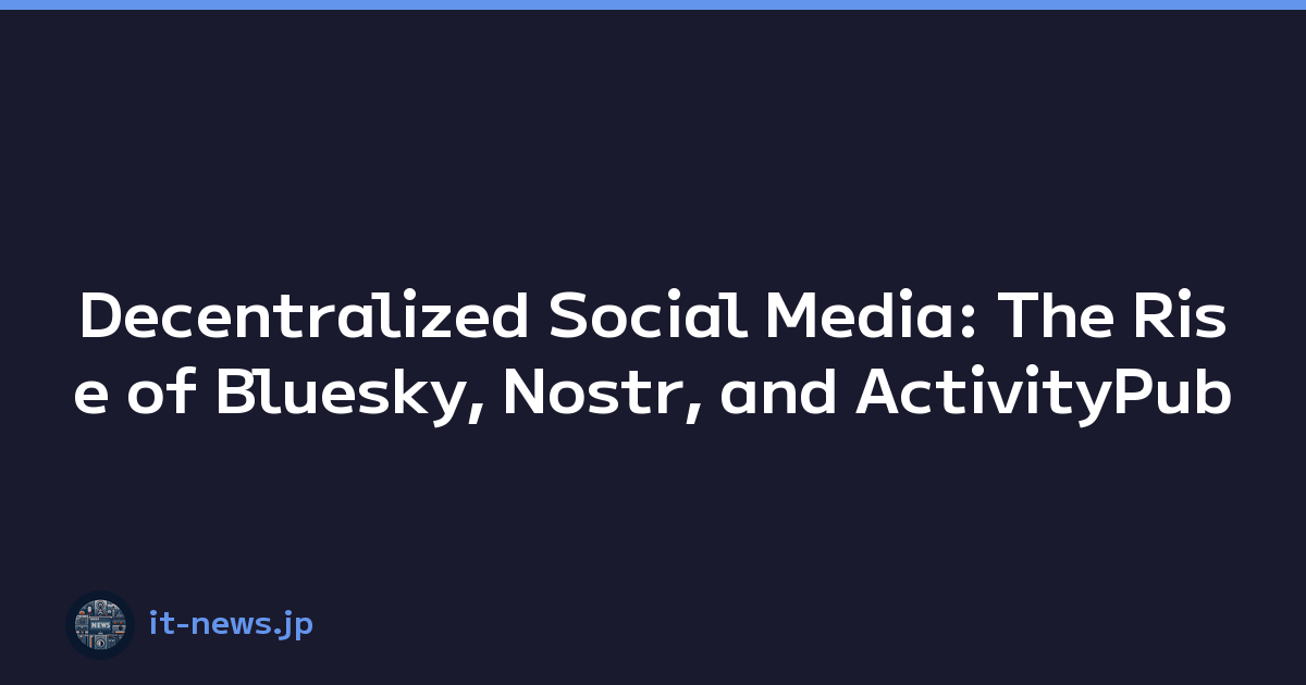 Decentralized Social Media: The Rise of Bluesky, Nostr, and ActivityPub