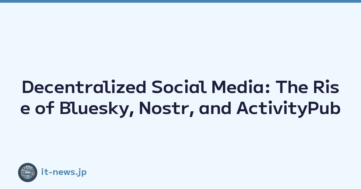 Decentralized Social Media: The Rise of Bluesky, Nostr, and ActivityPub