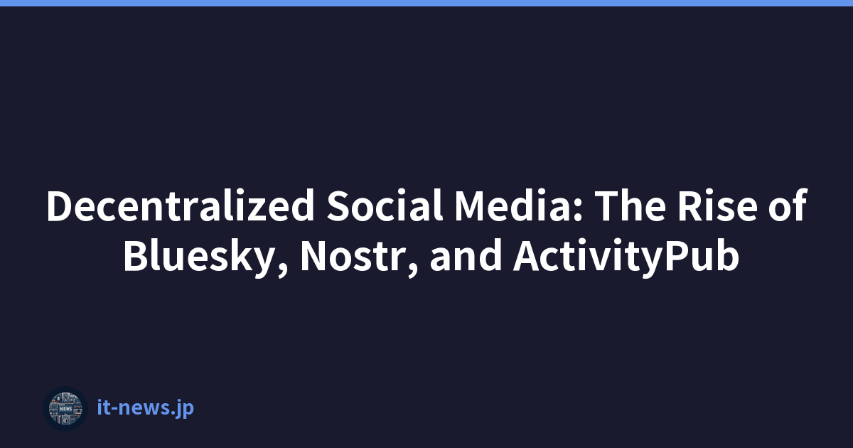 Decentralized Social Media: The Rise of Bluesky, Nostr, and ActivityPub