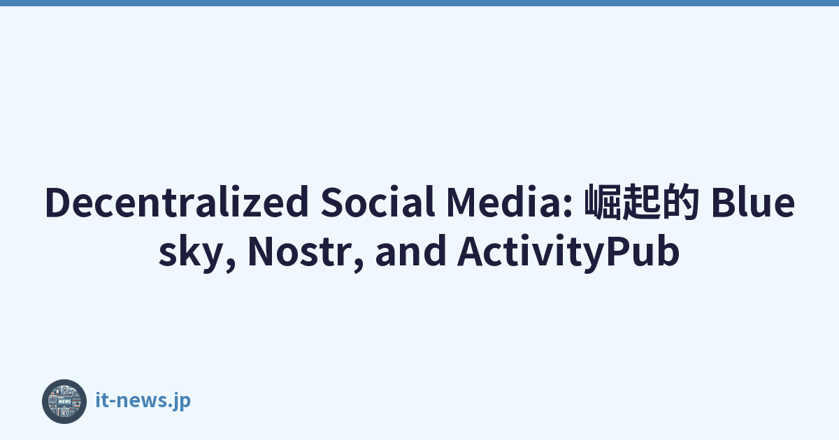Decentralized Social Media: 崛起的 Bluesky, Nostr, and ActivityPub