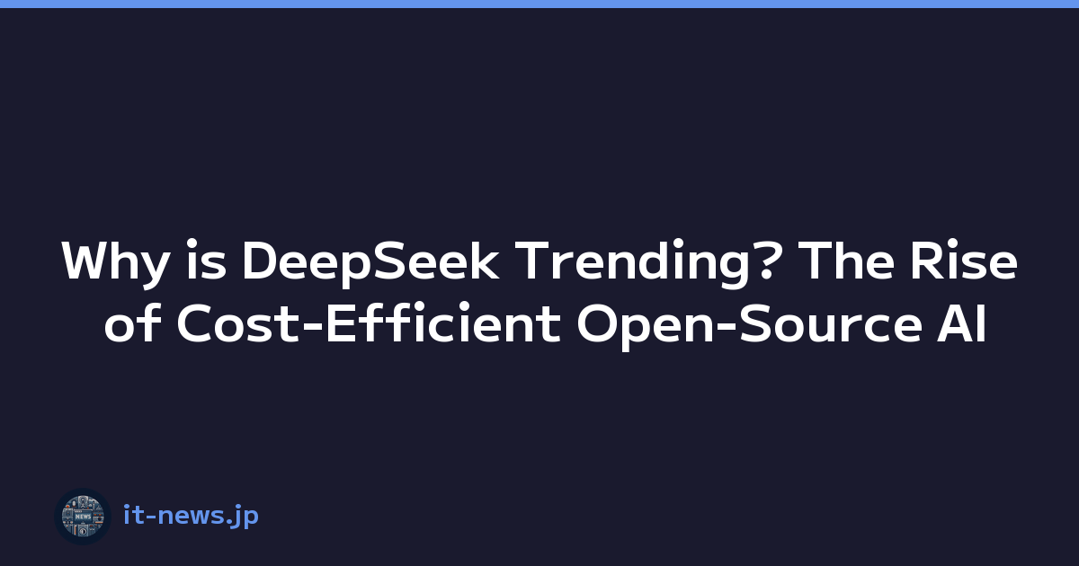 Why is DeepSeek Trending? The Rise of Cost-Efficient Open-Source AI
