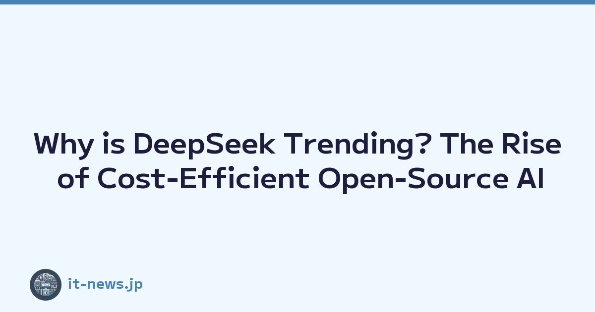 Why is DeepSeek Trending? The Rise of Cost-Efficient Open-Source AI