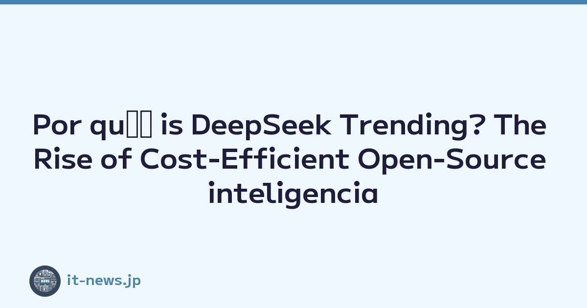 Por quﾃｩ is DeepSeek Trending? The Rise of Cost-Efficient Open-Source inteligencia artificial