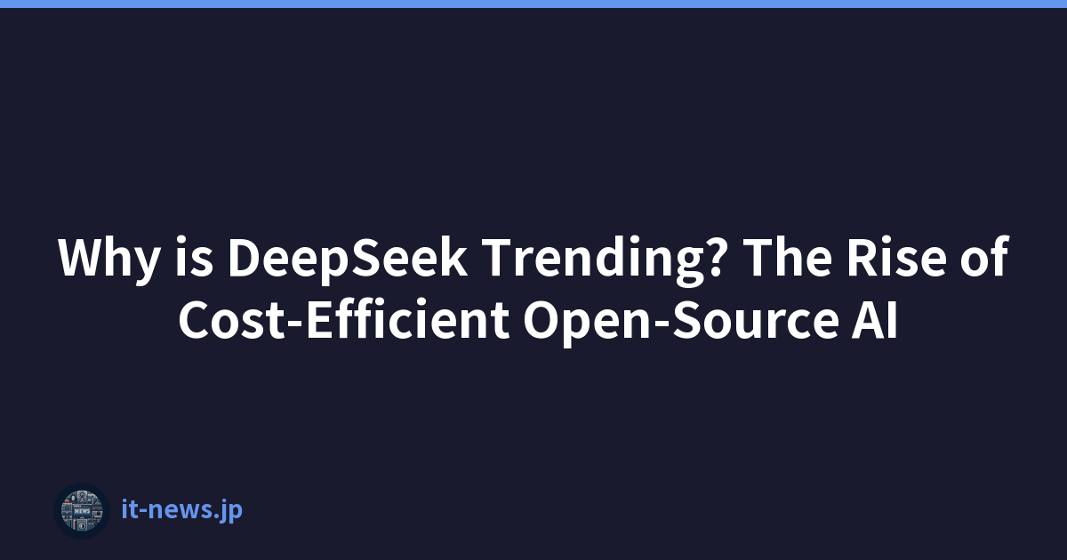 Why is DeepSeek Trending? The Rise of Cost-Efficient Open-Source AI