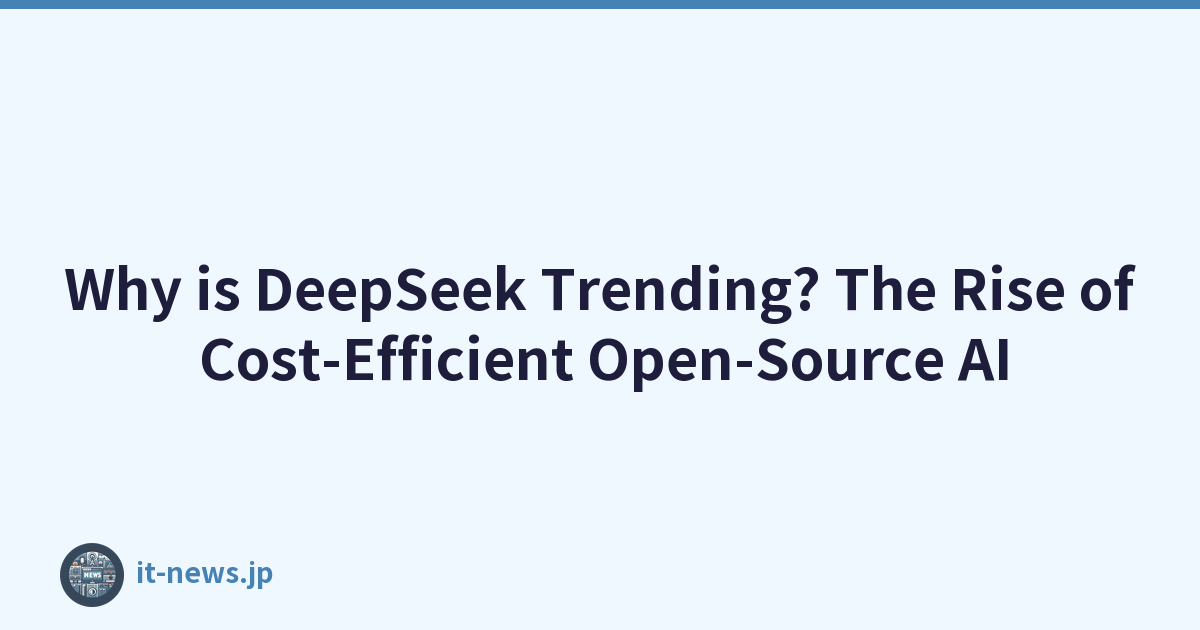 Why is DeepSeek Trending? The Rise of Cost-Efficient Open-Source AI