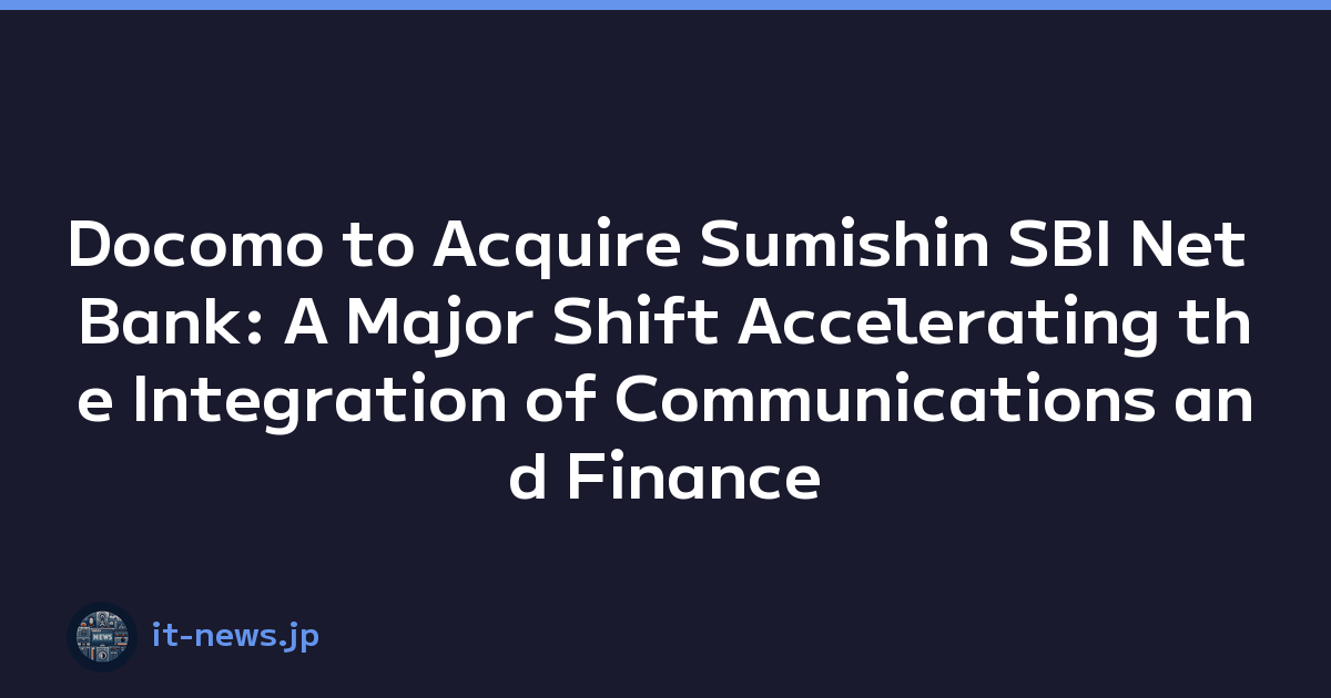 Docomo to Acquire Sumishin SBI Net Bank: A Major Shift Accelerating the Integration of Communications and Finance