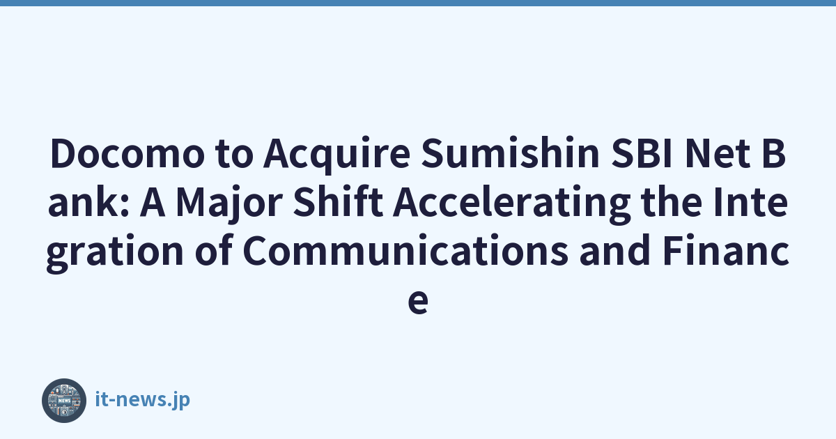 Docomo to Acquire Sumishin SBI Net Bank: A Major Shift Accelerating the Integration of Communications and Finance