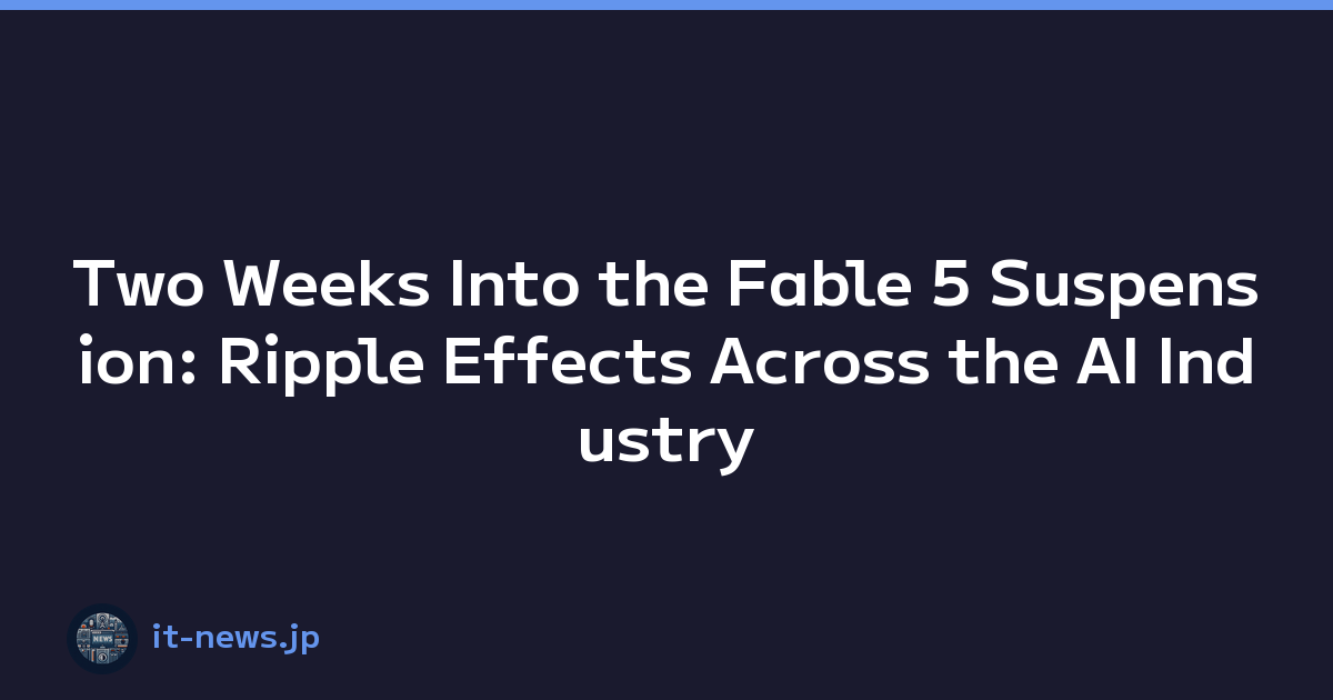 Two Weeks Into the Fable 5 Suspension: Ripple Effects Across the AI Industry