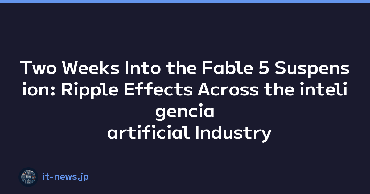 Two Weeks Into the Fable 5 Suspension: Ripple Effects Across the inteligencia artificial Industry