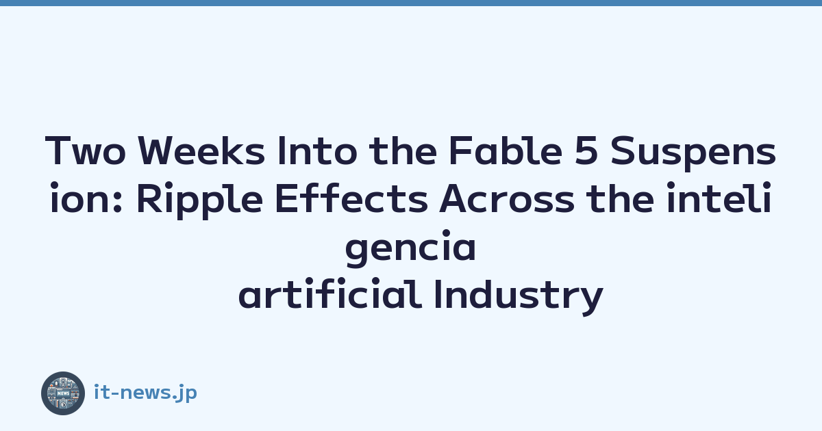 Two Weeks Into the Fable 5 Suspension: Ripple Effects Across the inteligencia artificial Industry
