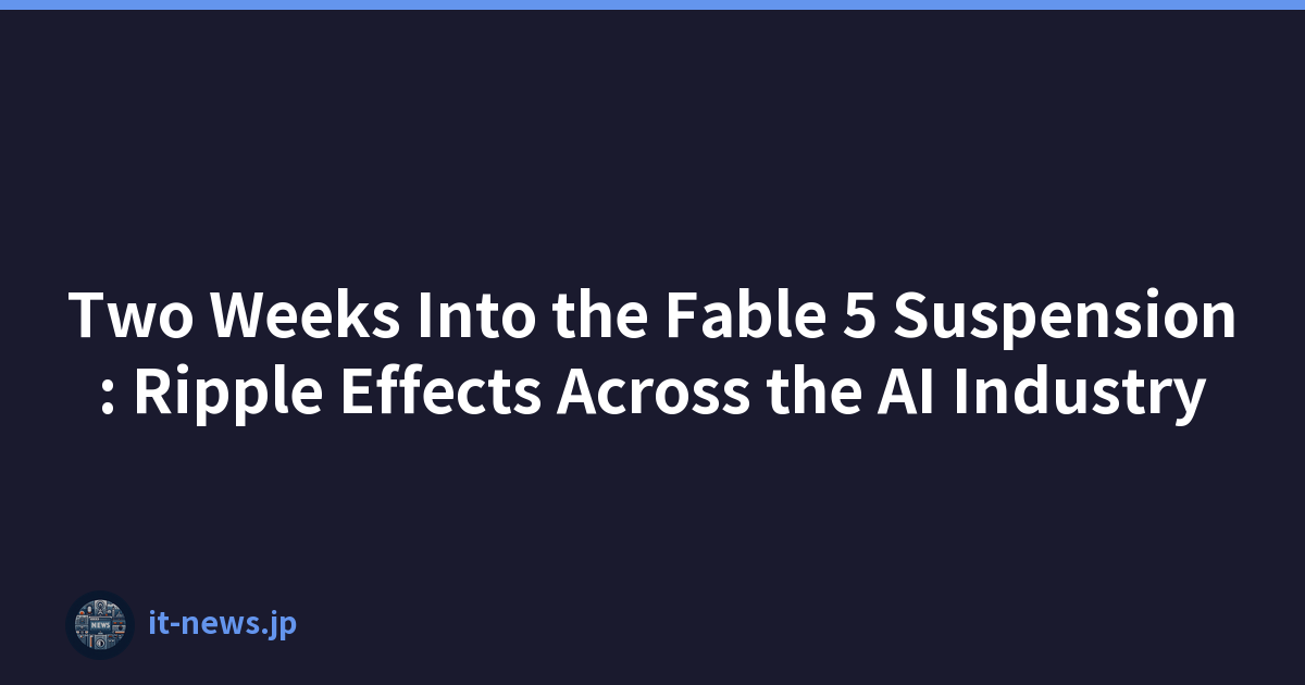 Two Weeks Into the Fable 5 Suspension: Ripple Effects Across the AI Industry