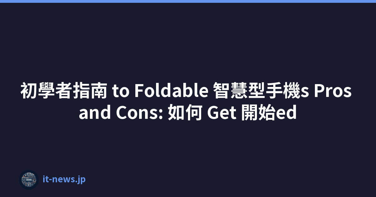 初學者指南 to Foldable 智慧型手機s Pros and Cons: 如何 Get 開始ed