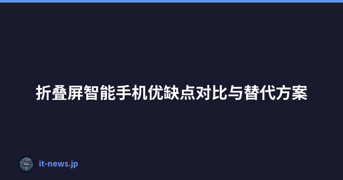 折叠屏智能手机优缺点对比与替代方案