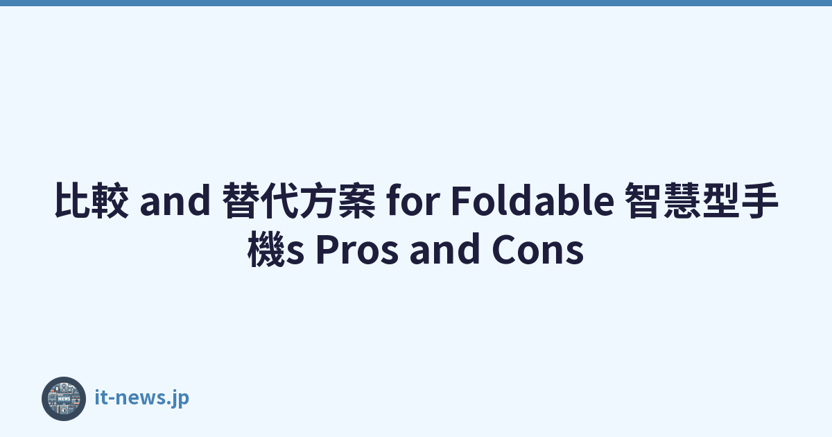 比較 and 替代方案 for Foldable 智慧型手機s Pros and Cons