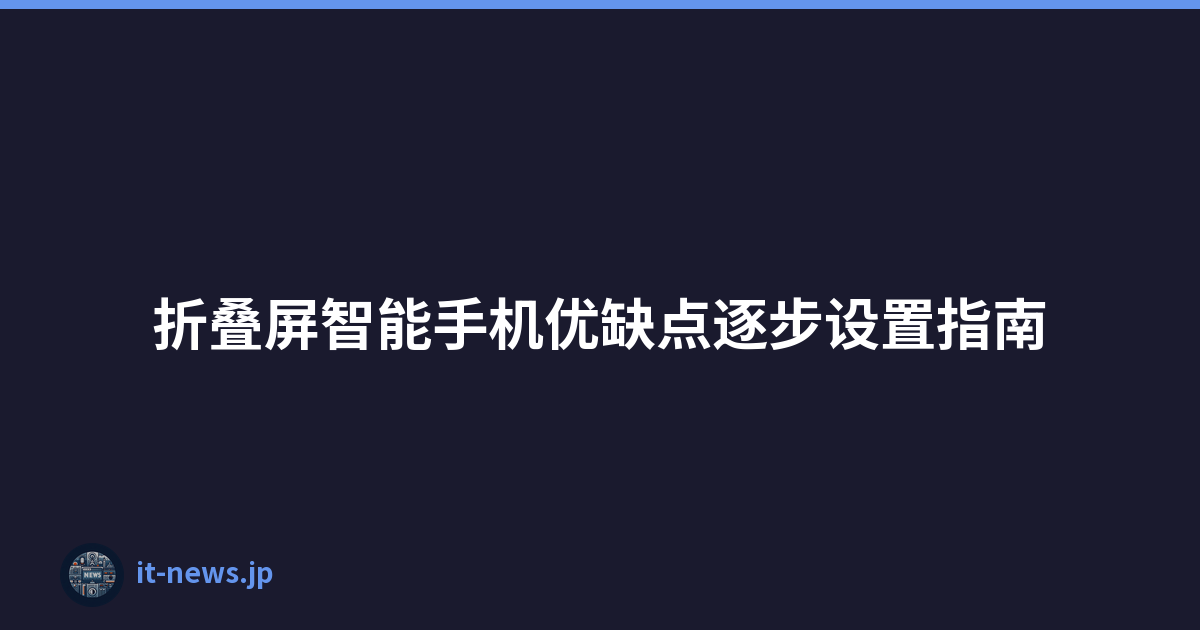 折叠屏智能手机优缺点逐步设置指南